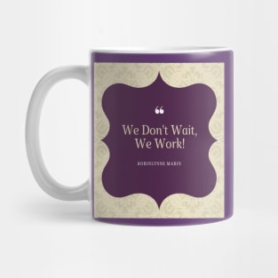 WE DONT WAIT WE WORK! Mug